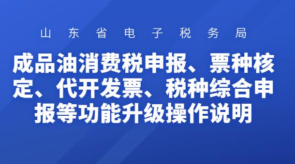 成品油消费税申报,票种核定,代开发票,税种综合申报等功能升级操作